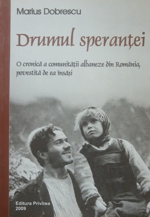 DRUMUL SPERANTEI O CRONICA A COMUNITATII ALBANEZE DIN ROMANIA - MARIUS DOBRESCU
