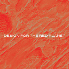 Moving to Mars: Design for the Red Planet