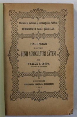 CALENDAR PENTRU BUNII AGRICULTORI SATENI de VASILE S. MOGA , 1905 , COPERTE REFACUTE foto
