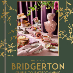 The Official Bridgerton Guide to Entertaining: How to Cook, Host, and Toast Like a Member of the Ton