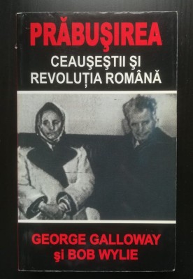 George Galloway; Bob Wylie - Prăbușirea: Ceaușeștii și Revoluția rom&amp;acirc;nă foto