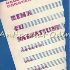 Tema Cu Variatiuni. Memoriile Unui Muzician - Radu T. Constantinescu