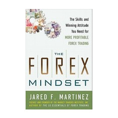 The Forex Mindset: The Skills and Winning Attitude You Need for More Profitable Forex Trading