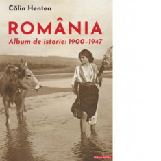 Romania. Album de istorie 1900-1947 - Calin Hentea