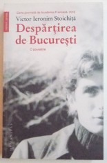 DESPARTIREA DE BUCURESTI , O PEVESTIRE de VICTOR IERONIM STOICHITA , 2015 , DEDICATIE* foto