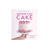 Anyone Can Cake: The Ultimate Beginner&#039;s Guide to Making &amp; Decorating Perfect Layer Cakes