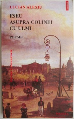 Eseu asupra colinei cu ulmi (Poeme) &amp;ndash; Lucian Alexiu foto