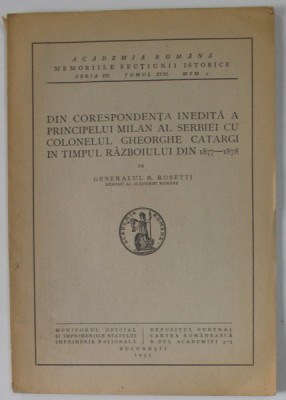 DIN CORESPONDENTA INEDITA A PRINCIPELUI MILAN AL SERBIEI CU COLONELUL GHEORGHE CATARGI IN TIMPUL RAZBOIULUI DIN 1877- 1878 de GENERALUL R. ROSETTI , 1 foto