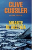 Moarte in Arctica - Clive Cussler, Dirk Cussler