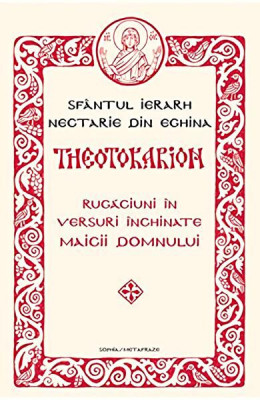 Theotokarion - Paperback brosat - Sf&amp;acirc;ntul Nectarie din Eghina - Metafraze foto