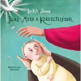 Igaz mese a keresztel&eacute;sről - Lackfi J&aacute;nos