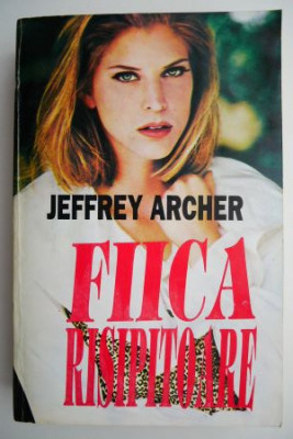 Fiica risipitoare &amp;ndash; Jeffrey Archer foto