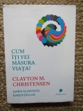 Cum iti vei masura viata? - Clayton M. Christensen