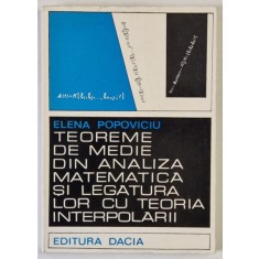 TEOREME DE MEDIE DIN ANALIZA MATEMATICA SI LEGATURA LOR CU TEORIA INTERPOLARII de ELENA POPOVICIU , 1972