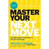 Master Your Next Move, with a New Introduction: The Essential Companion to &quot;&quot;the First 90 Days&quot;&quot;