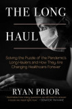 The Long Haul: Solving the Puzzle of the Pandemic&#039;s Long Haulers and How They Are Changing Healthcare Forever, 2019