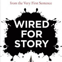 Wired for Story: The Writer's Guide to Using Brain Science to Hook Readers from the Very First Sentence