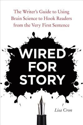 Wired for Story: The Writer&#039;s Guide to Using Brain Science to Hook Readers from the Very First Sentence