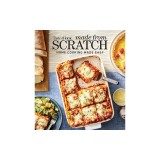 Taste of Home Made from Scratch: 275+ Heartwarming Dishes That Make Home Cooking a Snap