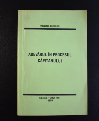 Miscarea Legionara - Adevarul in procesul capitanului - Traian Golea 1980 foto