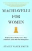 Machiavelli for Women: Truth, Power, and Strategy in the Workplace