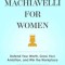 Machiavelli for Women: Truth, Power, and Strategy in the Workplace