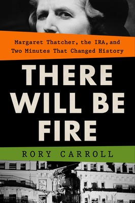 There Will Be Fire: Margaret Thatcher, the Ira, and Two Minutes That Changed History foto