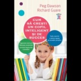 Cum sa cresti un copil inteligent si de succes - Richard Guare, Peg Dawson