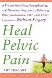 Heal Pelvic Pain: The Proven Stretching, Strengthening, and Nutrition Program for Relieving Pain, Incontinence, IBS, and Other Symptoms