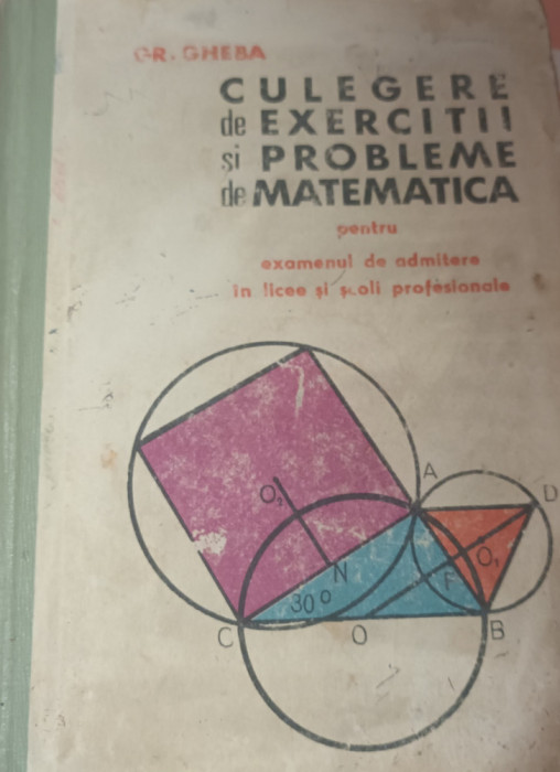 CULEGERE DE PROBLEME SI EXERCITII DE MATEMATICA,,,, GRIGORE GHEBA 1967