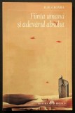 FIINTA UMANA si ADEVARUL ABSOLUT &ndash; Ilie Cioara 192 pag 2001 Editura HERALD Stare ca noua