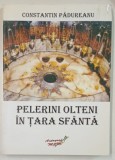 PELERINI OLTENI IN TARA SFANTA de CONSTANTIN PADUREANU , 2008