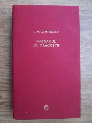 G. M. Zamfirescu - Maidanul cu dragoste (2010, editie cartonata) foto