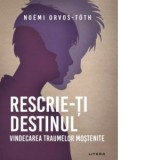 Rescrie-ti destinul. Vindecarea traumelor mostenite - Noemi Orvos-Toth, Sigismund Iuliu Fulop