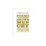 Poems That Make Grown Men Cry: 100 Men on the Words That Move Them