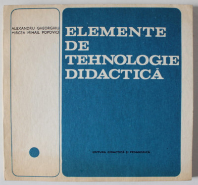 ELEMENTE DE TEHNOLOGIE DIDACTICA de ALEXANDRU GHEORGHIU si MIRCEA MIHAIL POPOVICI , 1983 foto