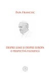 Despre lume și despre Europa. O perspectivă filosofică - Paperback brosat - Papa Francisc - Școala Ardeleană