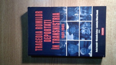 Tragedia romilor deportati in Transnistria, 1942-1945 - Radu Ioanid s.a. (2009) foto