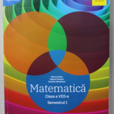 MATEMATICA , CLASA A VIII -A , SEMESTRUL I de MIRCEA FIANU ...DUMITRU SAVULESCU , 2019