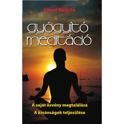Gy&amp;oacute;gy&amp;iacute;t&amp;oacute; medit&amp;aacute;ci&amp;oacute; - A saj&amp;aacute;t &amp;ouml;sv&amp;eacute;ny megtal&amp;aacute;l&amp;aacute;sa - A k&amp;iacute;v&amp;aacute;ns&amp;aacute;gok teljes&amp;uuml;l&amp;eacute;se - Horst N&amp;auml;gele foto