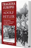 Tragedia Europei. Adolf Hitler: Planuri politice, conceperea razboiului, incendierea Europei, viata intima - Davy Winter