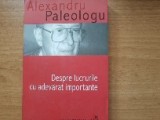 Despre lucruri cu adevarat importante - Alexandru Paleologu