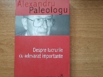 Despre lucruri cu adevarat importante - Alexandru Paleologu