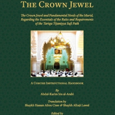 The Crown Jewel - DuratulTaj: The Crown Jewel and Fundamental Needs of the Murid, Regarding the Essentials of the Rules & requirements of the Tariqa