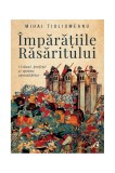 Imparatiile Rasaritului | Mihai Tiuliumeanu