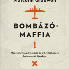 Bombázómaffia - Megszállottság, innováció és a II. világháború leghosszabb éjszakája - Malcolm Gladwell