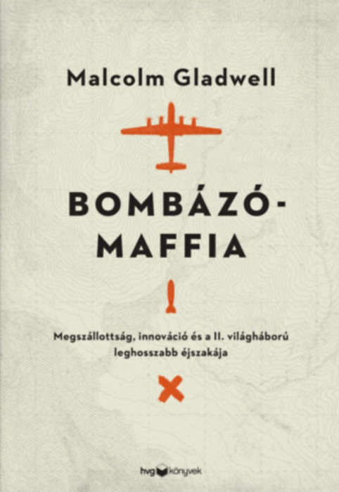 Bomb&aacute;z&oacute;maffia - Megsz&aacute;llotts&aacute;g, innov&aacute;ci&oacute; &eacute;s a II. vil&aacute;gh&aacute;bor&uacute; leghosszabb &eacute;jszak&aacute;ja - Malcolm Gladwell