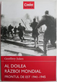 Al Doilea Razboi Mondial. Frontul de Est 1941-1945 &ndash; Geoffrey Jukes