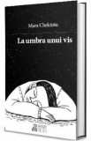 La umbra unui vis - Mara Chelcioiu