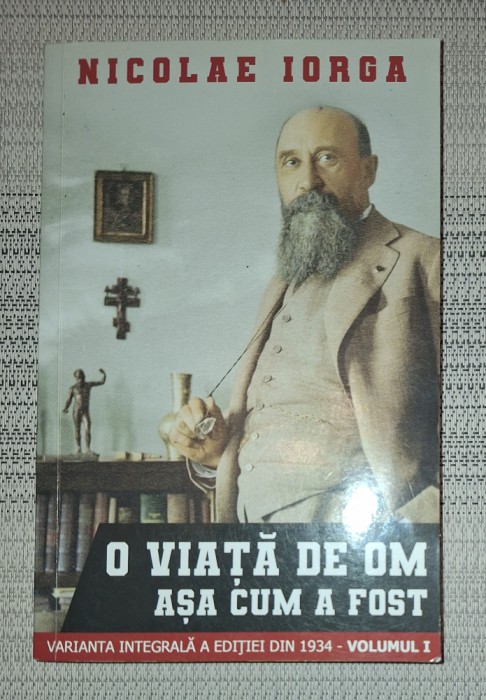 Nicolae Iorga - O viață de om așa cum a fost (vol. I)